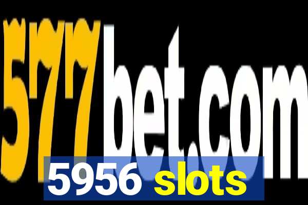 5956 slots